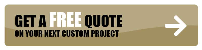 Get a FREE Quote on Your Next Custom Project!